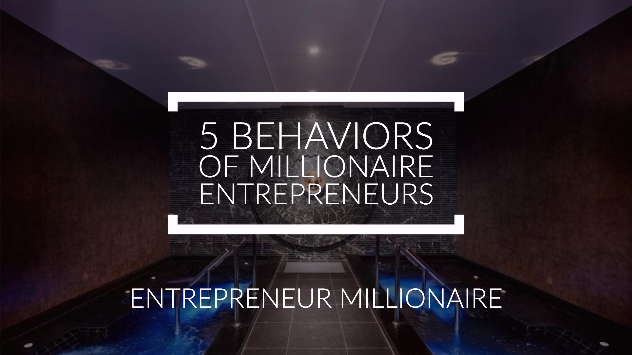 5 Behaviors of Millionaire Entrepreneurs