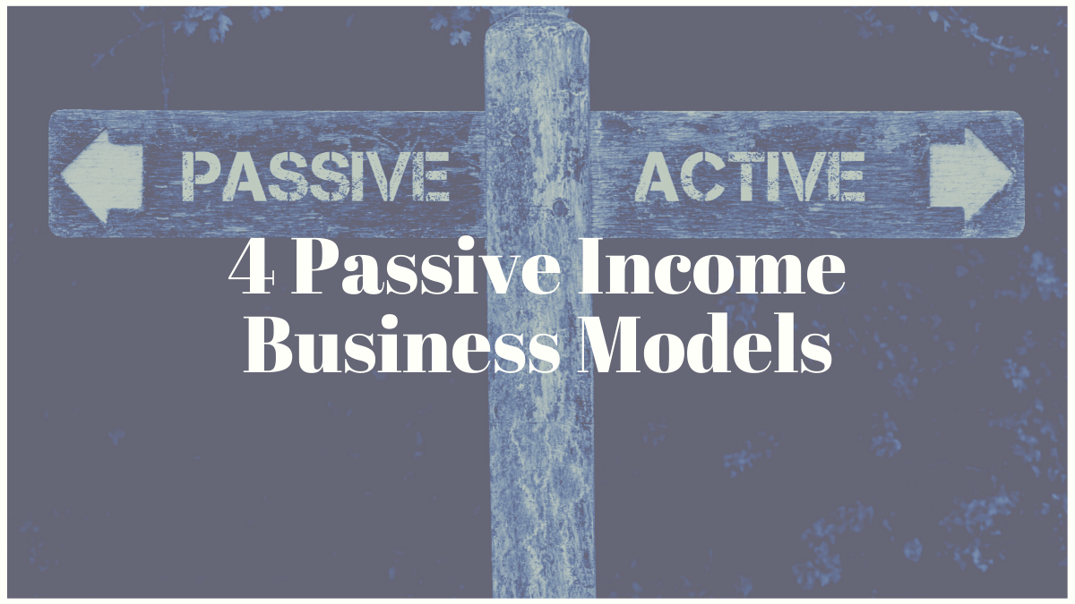 4 Passive Income Business Models