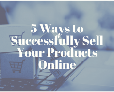 5 Ways to Successfully Sell Your Products Online