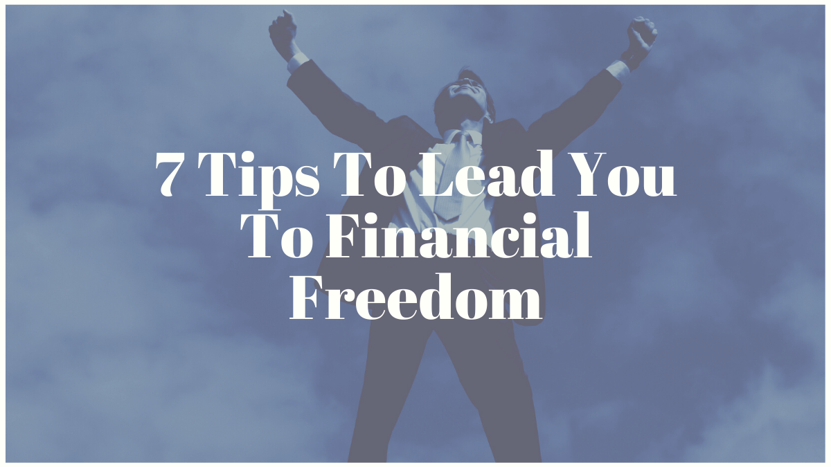 7 Tips To Lead You To Financial Freedom