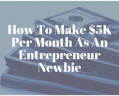 How To Make $5K Per Month As An Entrepreneur Newbie