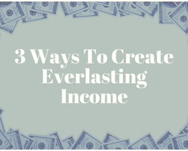 3 Ways To Create Everlasting Income
