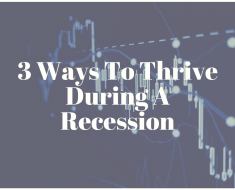 3 Ways To Thrive During A Recession