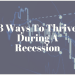 3 Ways To Thrive During A Recession