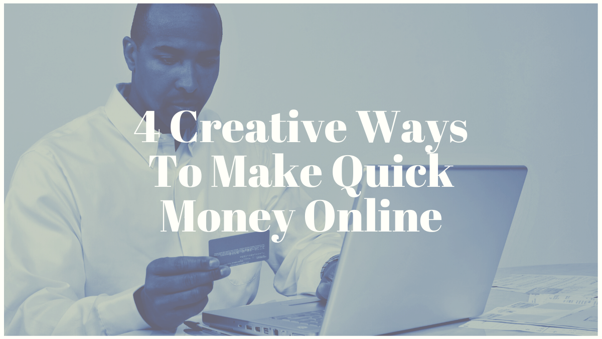 4 Creative Ways To Make Quick Money Online