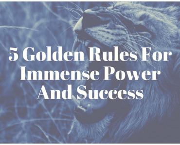 5 Golden Rules For Immense Power And Success
