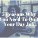 5 Reasons Why You Need To Quit Your Day Job