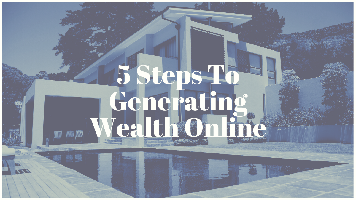 5 Steps To Generating Wealth Online