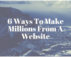 6 Ways To Make Millions From A Website