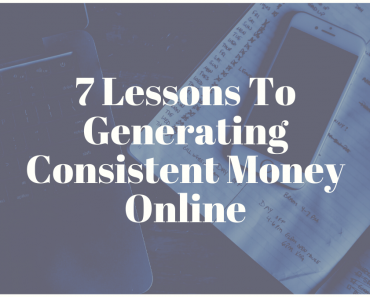 7 Lessons To Generating Consistent Money Online