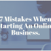 7 Mistakes When Starting An Online Business.