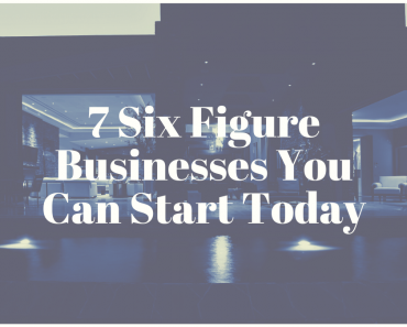 7 Six Figure Businesses You Can Start Today