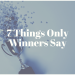 7 Things Only Winners Say