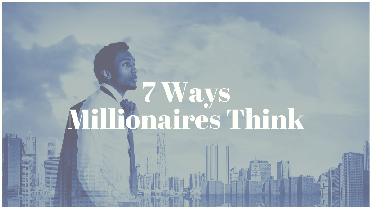 7 Ways Millionaires Think