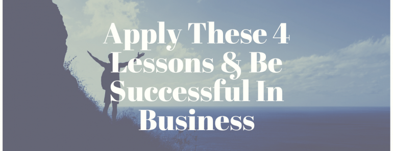 Apply These 4 Lessons & Be Successful In Business