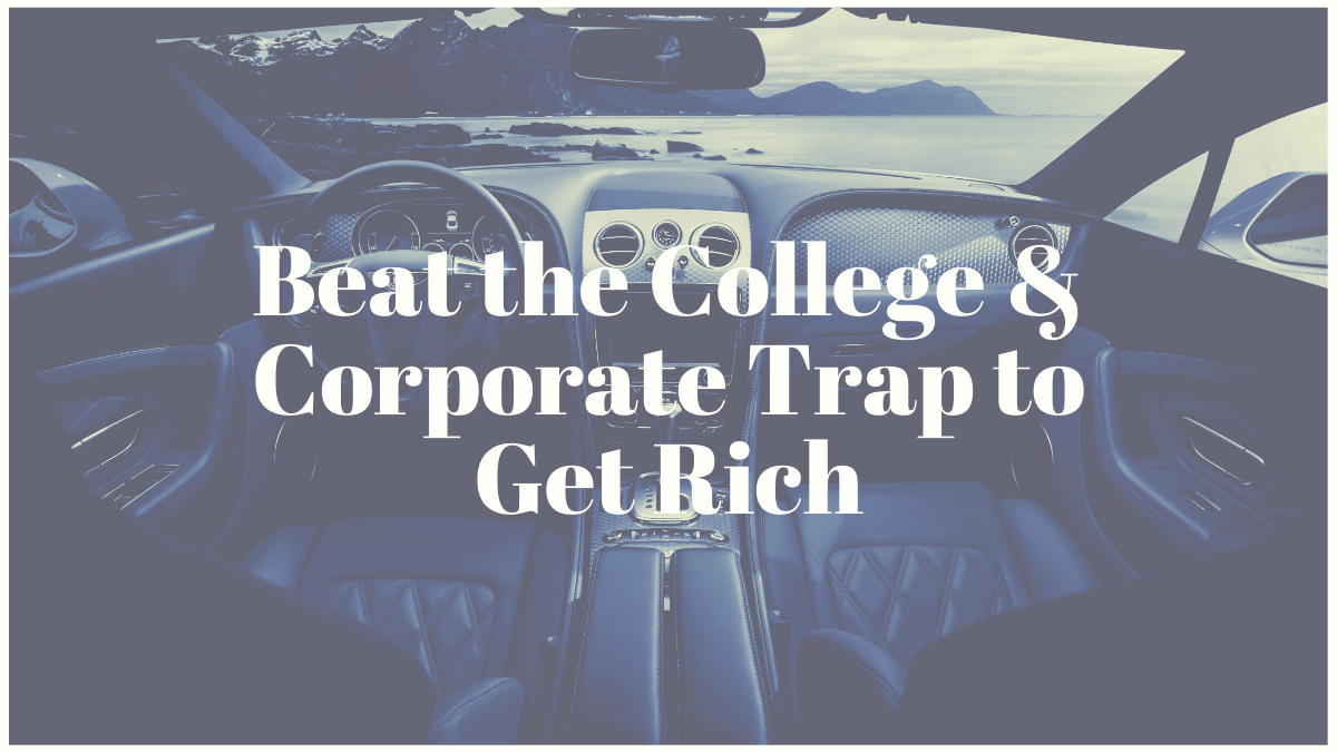 Beat the College & Corporate Trap to Get Rich
