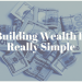 Building Wealth Is Really Simple