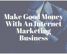 Make Good Money With An Internet Marketing Business