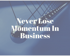Never Lose Momentum In Business
