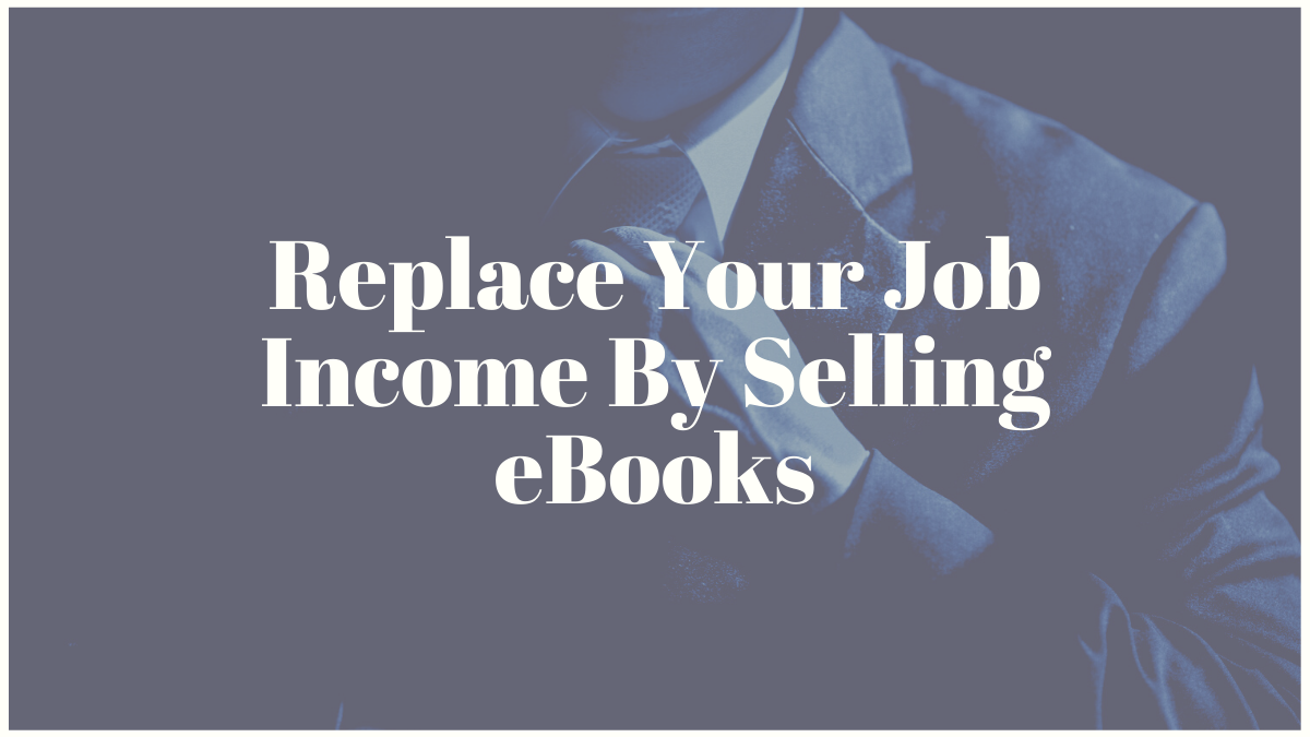 Replace Your Job Income By Selling eBooks