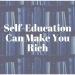 Self-Education Can Make You Rich