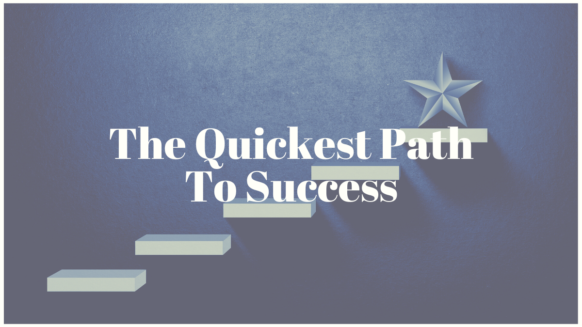 The Quickest Path To Success