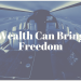 Wealth Can Bring Freedom