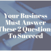 Your Business Must Answer These 2 Questions To Succeed