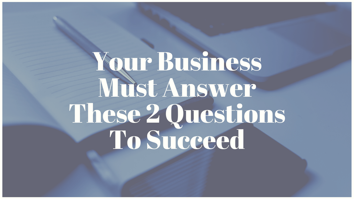 Your Business Must Answer These 2 Questions To Succeed