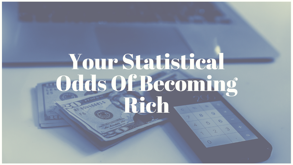 Your Statistical Odds Of Becoming Rich
