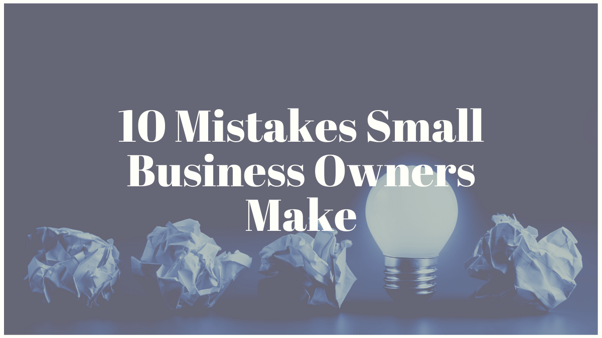 10 Mistakes Small Business Owners Make
