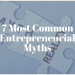 7 Most Common Entrepreneurial Myths