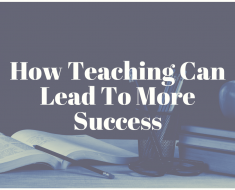 How Teaching Can Lead To More Success