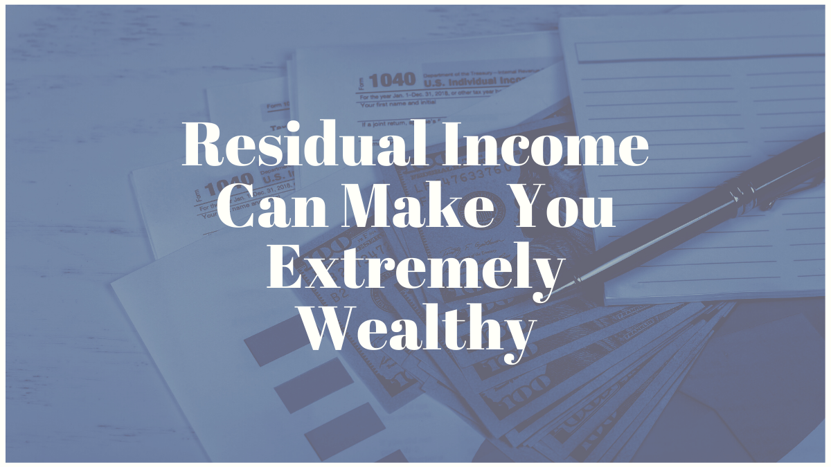 Residual Income Can Make You Extremely Wealthy