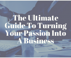 The Ultimate Guide To Turning Your Passion Into A Business