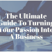 The Ultimate Guide To Turning Your Passion Into A Business