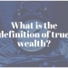 What is the definition of true wealth?