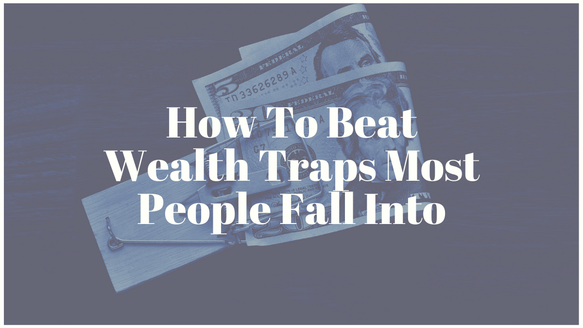 How To Beat Wealth Traps Most People Fall Into