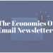 The Economics Of Email Newsletters