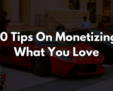 10 Tips On Monetizing What You Love